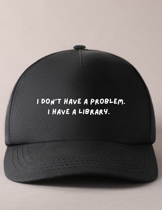 I Don't Have A Problem. I Have A Library. - Bookish Hat